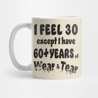 I feel 30 except 60+ Mug